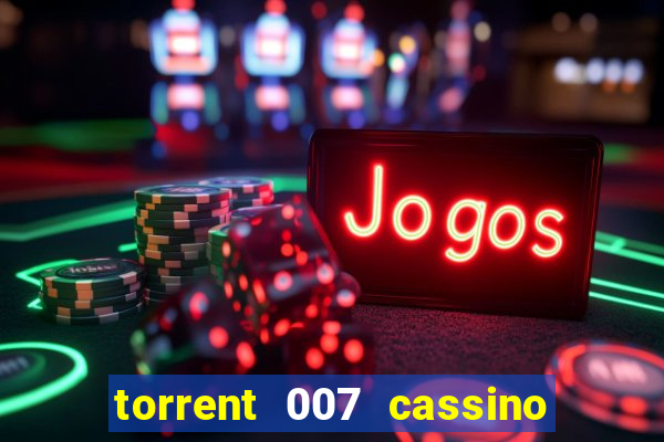 torrent 007 cassino royale legendado